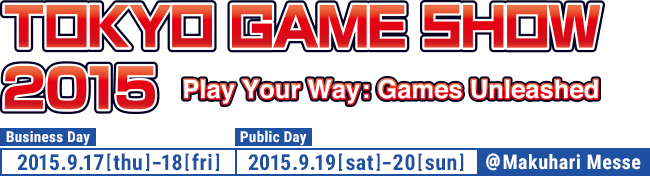 TOKYO GAME SHOW 2015
Business Day 2015.9.17[Thu]-18[Fri]　Public Day 2015.9.19[Sat]-20[Sun] @ Makuhari Messe