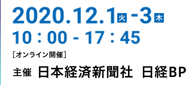2020.12.1（火）-3（木） オンライン 9:30-17:45 [オンライン開催]　主催 日本経済新聞社 日経BP