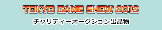 TOKYO GAME SHOW 2011 チャリティーオークション出品物