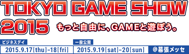TOKYO GAME SHOW 2015
ビジネスデイ：2015.9.17(Thu)-18(Fri)　一般公開：2015.9.19(Sat)-20(Sun) 会場：幕張メッセ