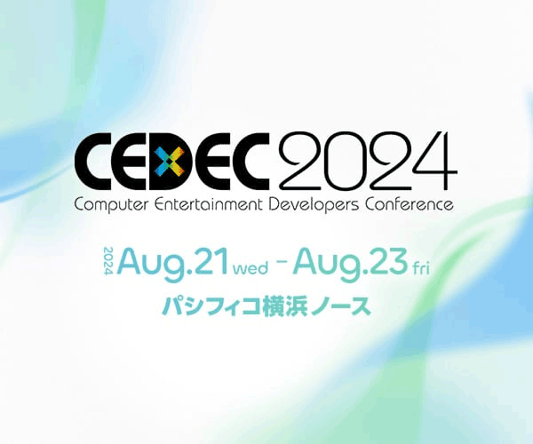 CEDEC2024 Aug.21(wed)-Aug.23(fri), 2024 パシフィコ横浜ノース