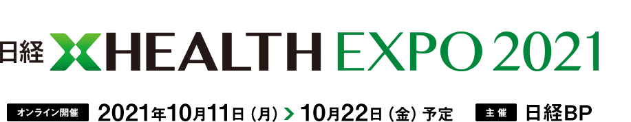 日経XHEALTH EXPO 2021 オンライン開催 2021年10月11日（月）～10月22日（金）予定 主催 日経BP